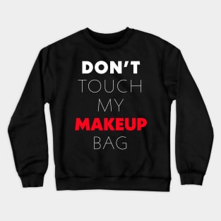 Don't touch my makeup bag Crewneck Sweatshirt